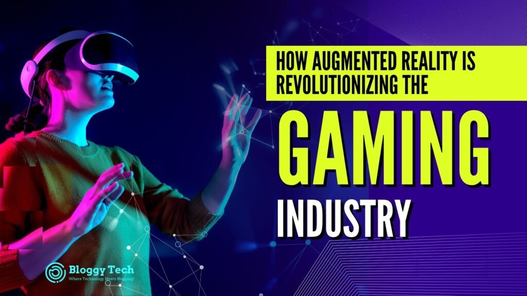 How Augmented Reality is Revolutionizing the Gaming Industry | Bloggy Tech